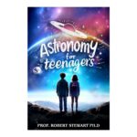 Astronomy for Teenagers: Galactic Odyssey – Inspiring Tales of Celestial Trailblazers